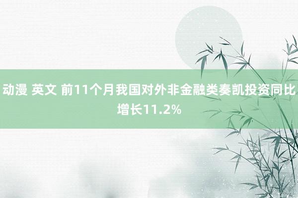 动漫 英文 前11个月我国对外非金融类奏凯投资同比增长11.2%