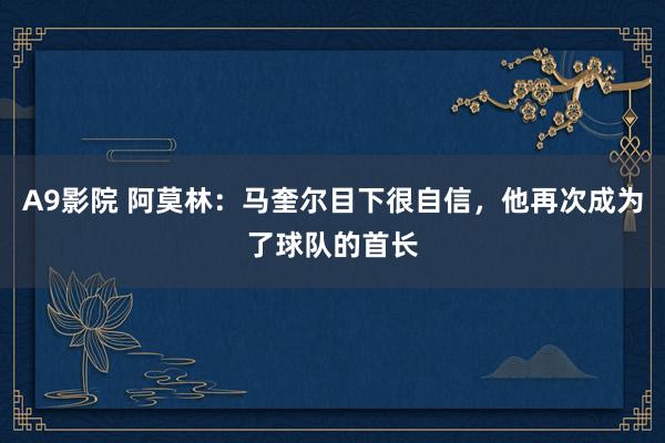 A9影院 阿莫林：马奎尔目下很自信，他再次成为了球队的首长