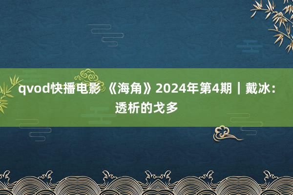 qvod快播电影 《海角》2024年第4期｜戴冰：透析的戈多