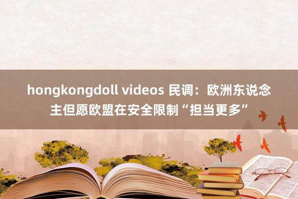 hongkongdoll videos 民调：欧洲东说念主但愿欧盟在安全限制“担当更多”