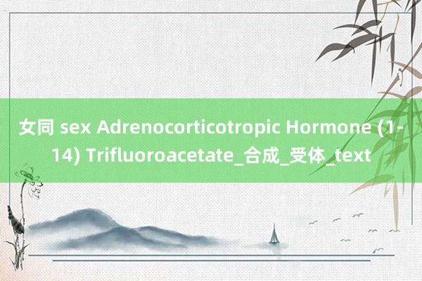 女同 sex Adrenocorticotropic Hormone (1-14) Trifluoroacetate_合成_受体_text
